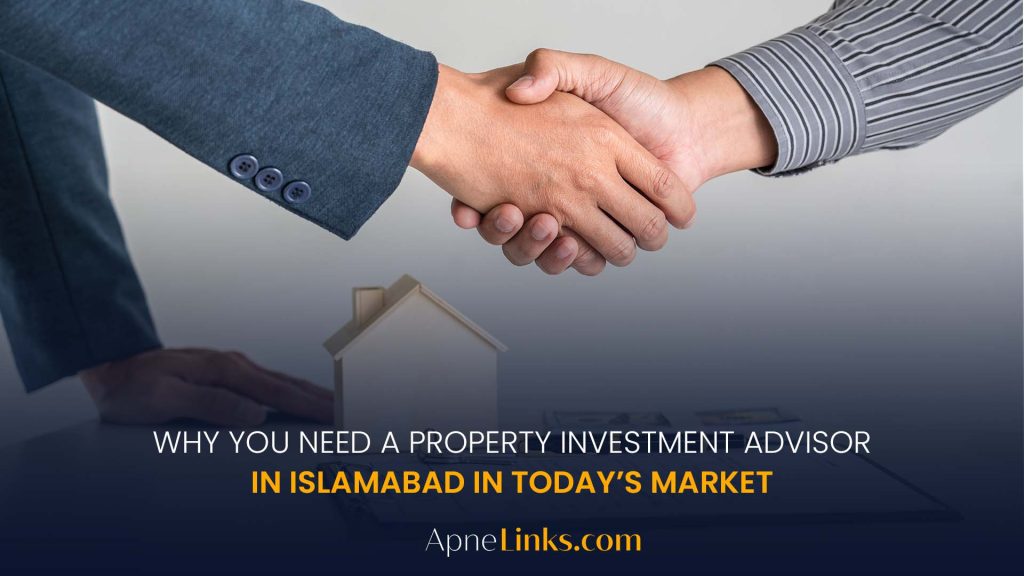 Why You Need a Property Investment Advisor in Islamabad in Today’s Market